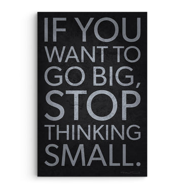 If You Want To Go Big Stop Thinking Small